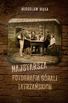Mirosław Mąka. Najstarsza fotografia górali tatrzańskich