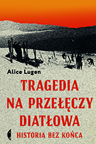Alice Lugen. Tragedia na Przełęczy Diatłowa. Historia bez końca
